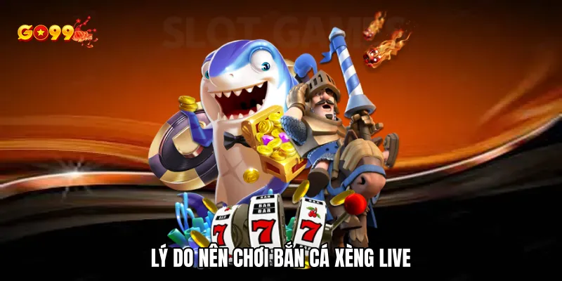 Lý do nên chơi bắn cá xèng live